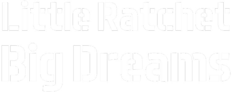 Little Ratchet Big Dreams